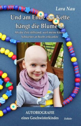 Carte Und am Ende der Kette hängt die Blume - Als die Zeit stillstand, weil meine kleine Schwester an Krebs erkrankte - Autobiografie eines Geschwisterkinde Nau Lara