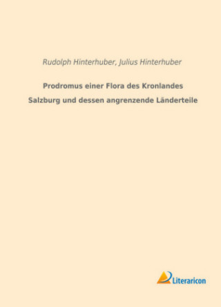 Kniha Prodromus einer Flora des Kronlandes Salzburg und dessen angrenzende Länderteile Rudolph Hinterhuber