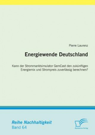 Książka Energiewende Deutschland. Kann der Strommarktsimulator GemCast den zukunftigen Energiemix und Strompreis zuverlassig berechnen? Pierre Laurenz