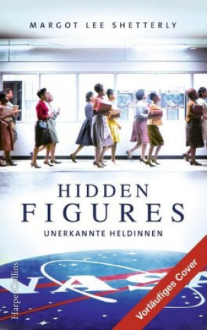 Kniha Hidden Figures - Unerkannte Heldinnen Margot Lee Shetterly