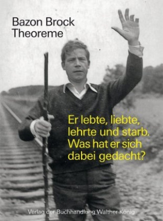 Boek Bazon Brock. Theoreme. Er lebte, liebte, lehrte und starb. Was hat er sich dabei gedacht? 