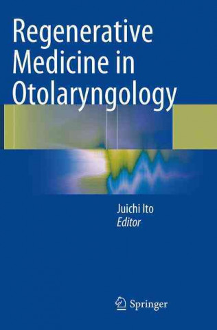 Kniha Regenerative Medicine in Otolaryngology Juichi Ito