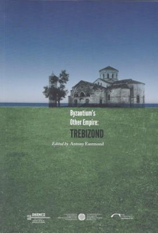 Könyv Byzantium`s Other Empire - Trebizond Antony Eastmond