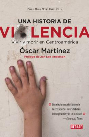 Könyv Una Historia de Violencia. Vida Y Muerte En Centroamerica / A History of Violence Oscar Martinez