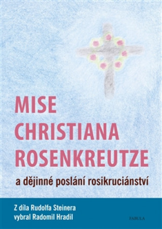 Book Mise Christiana Rosenkreutze a dějinné poslání rosikruciánství Rudolf Steiner