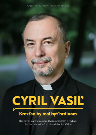 Kniha Cyril Vasiľ: Kresťan by mal byť hrdinom Jozef Majchrák