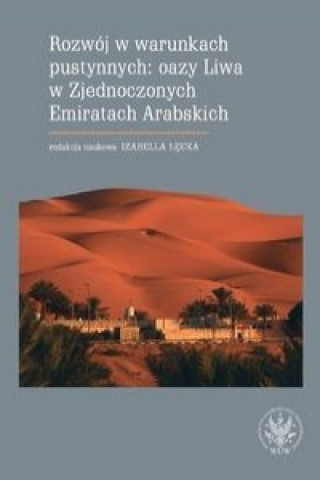 Knjiga Rozwoj w warunkach pustynnych: oazy Liwa w Zjednoczonych Emiratach Arabskich 