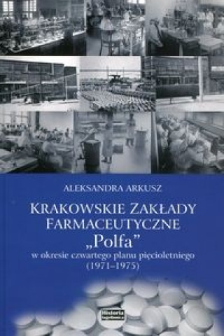 Kniha Krakowskie zaklady farmakologiczne Polfa w okresie czwartego planu piecioletniego 1971-1975 Aleksandra Arkusz