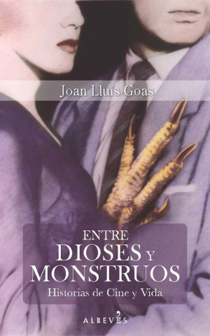 Книга Entre dioses y monstruos : Historias de Cine y Vida JUAN LUIS GOAS