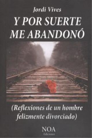 Książka Y por suerte me abandonó : reflexiones de un hombre felizmente divorciado Jordi Vives Cabau