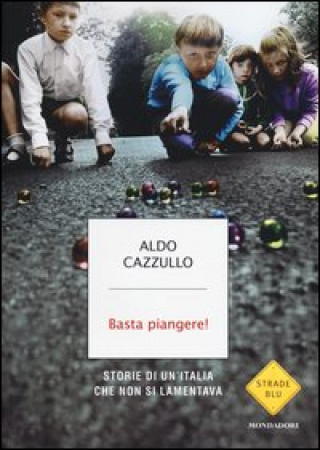 Kniha Basta piangere! Storia di un'Italia che non si lamentava Aldo Cazzullo