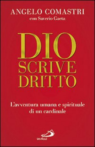 Kniha Dio scrive dritto. L'avventura umana e spirituale di un cardinale Angelo Comastri