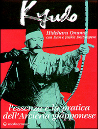 Carte Kyudo. L'essenza e la pratica dell'arcieria giapponese Dan De Prospero