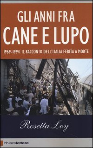 Книга Gli anni fra cane e lupo. 1969-1994. Il racconto dell'Italia ferita a morte Rosetta Loy
