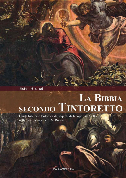 Książka La Bibbia secondo Tintoretto. Guida alla lettura biblica e teologica dei dipinti di Jacopo Tintoretto nella Scuola Grande di San Rocco a Venezia Ester Brunet