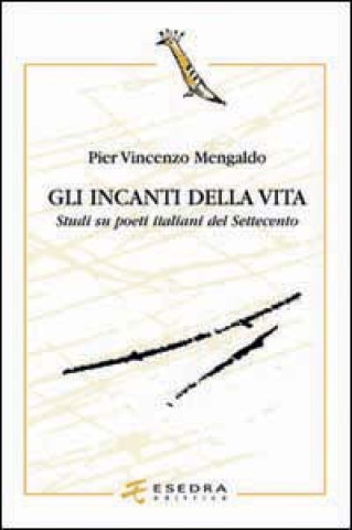 Könyv Gli incanti della vita. Studi su poeti italiani del Settecento P. Vincenzo Mengaldo