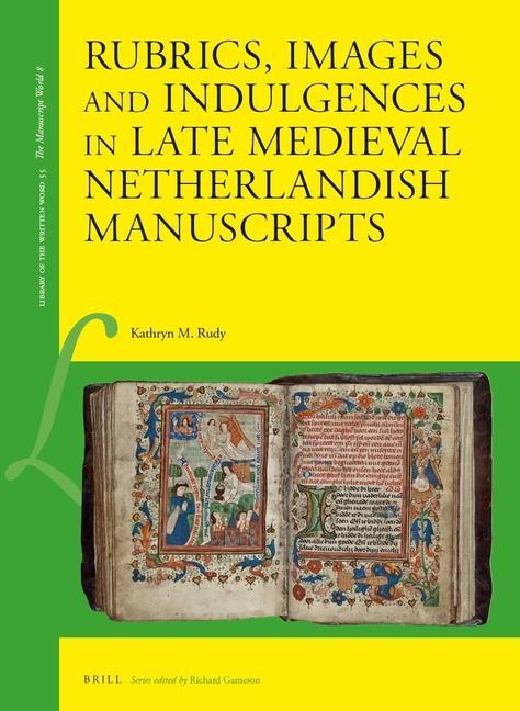 Boek Rubrics, Images and Indulgences in Late Medieval Netherlandish Manuscripts Kathryn Rudy