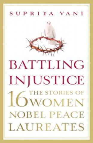 Carte Battling Injustice: 16 Women Nobel Peace Laureates Supriya Vani