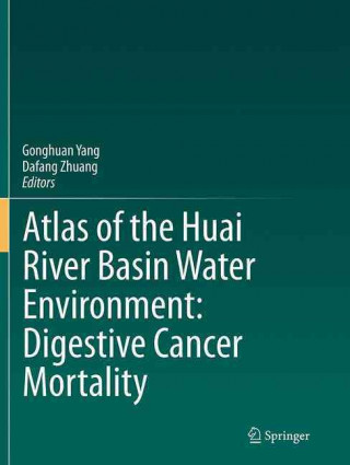 Książka Atlas of the Huai River Basin Water Environment: Digestive Cancer Mortality Gonghuan Yang