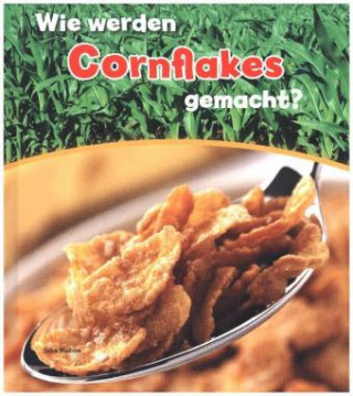 Kniha Wie werden Cornflakes gemacht? John Malam