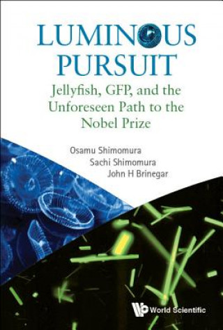 Kniha Luminous Pursuit: Jellyfish, Gfp, And The Unforeseen Path To The Nobel Prize Osamu Shimomura