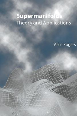 Kniha Supermanifolds: Theory And Applications Alice Rogers