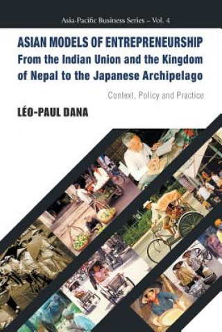 Kniha Asian Models Of Entrepreneurship -- From The Indian Union And The Kingdom Of Nepal To The Japanese Archipelago: Context, Policy And Practice Leo-Paul Dana