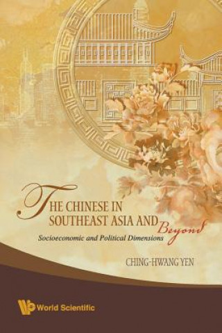 Kniha Chinese In Southeast Asia And Beyond, The: Socioeconomic And Political Dimensions Ching-Hwang Yen