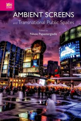 Carte Ambient Screens and Transnational Public Spaces Nikos Papastergiadis