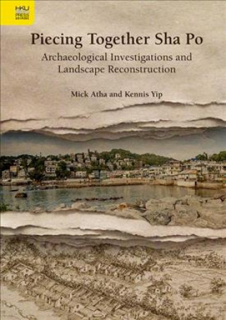 Knjiga Piecing Together Sha Po - Archaeological Investigations and Landscape Reconstruction Mick Atha