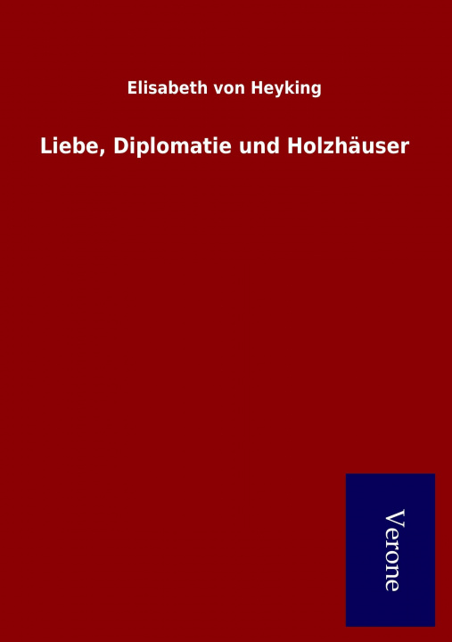 Könyv Liebe, Diplomatie und Holzhäuser Elisabeth von Heyking