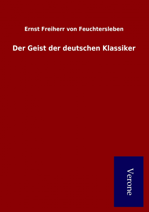 Kniha Der Geist der deutschen Klassiker Ernst Freiherr von Feuchtersleben