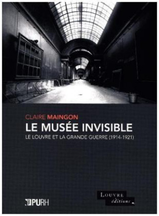 Kniha Le musée invisible: Le Louvre et la Grande Guerre (1914-1921) Claire Maingon