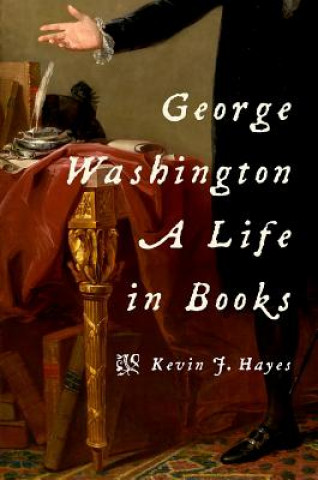 Carte George Washington: A Life in Books Kevin J. Hayes