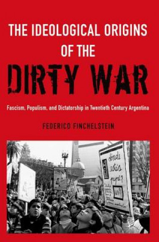 Kniha Ideological Origins of the Dirty War Federico Finchelstein