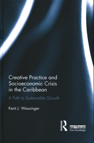 Kniha Creative Practice and Socioeconomic Crisis in the Caribbean Kent  J. Wessinger