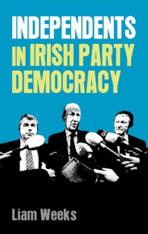 Könyv Independents in Irish Party Democracy Liam Weeks