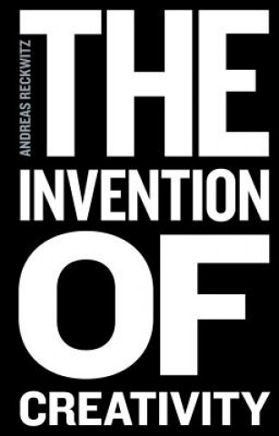 Kniha Invention of Creativity - Modern Society and the Culture of the New Andreas Reckwitz