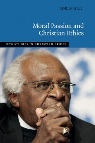 Kniha Moral Passion and Christian Ethics Robin Gill