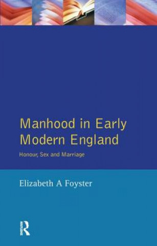 Kniha Manhood in Early Modern England Elizabeth A Foyster