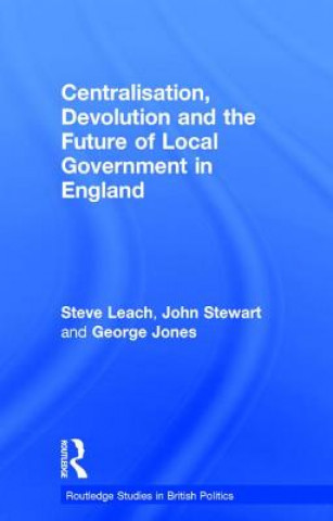 Kniha Centralisation, Devolution and the Future of Local Government in England LEACH