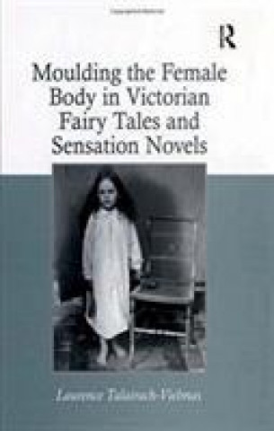 Kniha Moulding the Female Body in Victorian Fairy Tales and Sensation Novels TALAIRACH VIELMAS