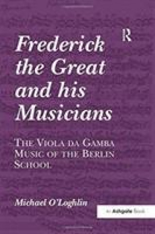 Livre Frederick the Great and his Musicians: The Viola da Gamba Music of the Berlin School O LOGHLIN