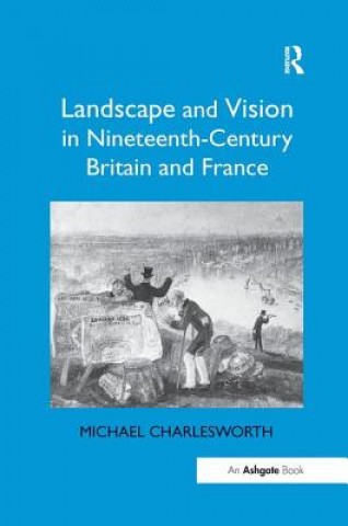 Kniha Landscape and Vision in Nineteenth-Century Britain and France CHARLESWORTH