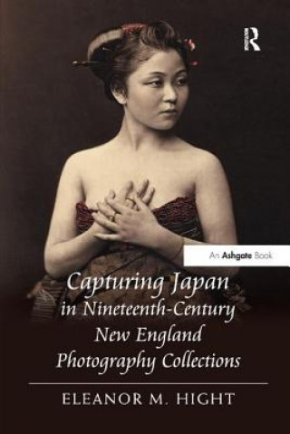 Kniha Capturing Japan in Nineteenth-Century New England Photography Collections HIGHT