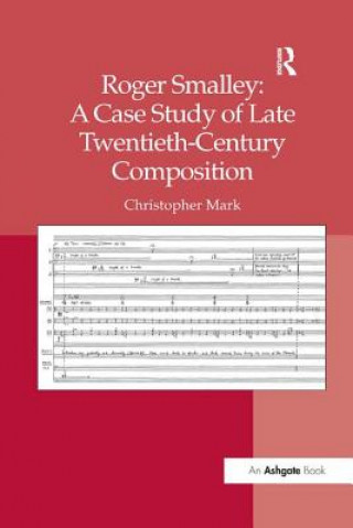 Kniha Roger Smalley: A Case Study of Late Twentieth-Century Composition MARK