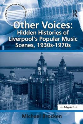 Kniha Other Voices: Hidden Histories of Liverpool's Popular Music Scenes, 1930s-1970s BROCKEN