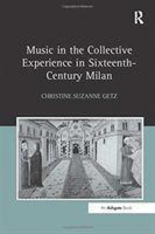 Könyv Music in the Collective Experience in Sixteenth-Century Milan GETZ