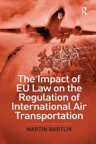 Könyv Impact of EU Law on the Regulation of International Air Transportation BARTLIK