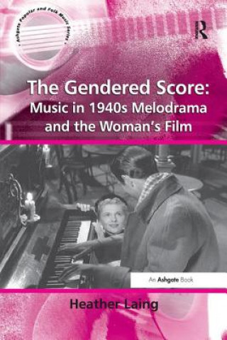 Carte Gendered Score: Music in 1940s Melodrama and the Woman's Film Heather Laing
